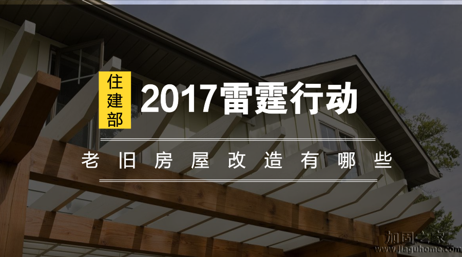 住建部2017雷霆行動，老舊房屋改造有哪些？