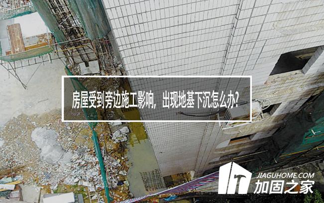房屋受到旁邊施工影響，出現(xiàn)地基下沉怎么辦?
